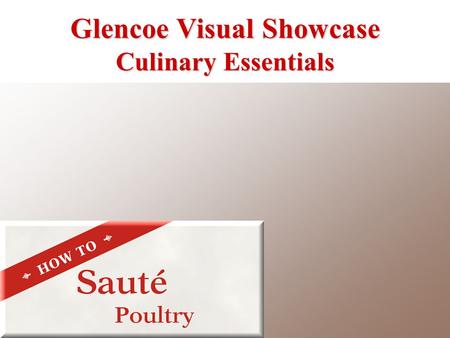 Glencoe Visual Showcase Culinary Essentials. Cut poultry into thin slices or flatten it with a meat mallet prior to cooking. Sauté Poultry 1 Glencoe Visual.