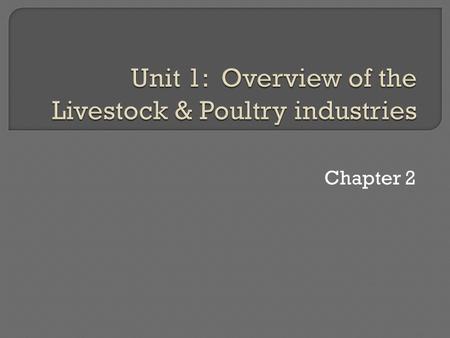 Chapter 2.  Role & impact of U.S. livestock industry  International trade influences on animal agriculture industry  Overviews of animal livestock.