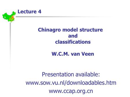 Chinagro model structure and classifications W.C.M. van Veen Presentation available: www.sow.vu.nl/downloadables.htm www.ccap.org.cn Lecture 4.