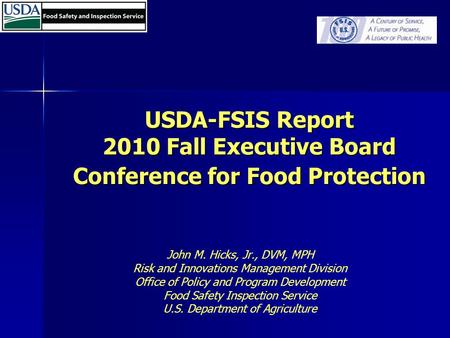 USDA-FSIS Report 2010 Fall Executive Board Conference for Food Protection John M. Hicks, Jr., DVM, MPH Risk and Innovations Management Division Office.