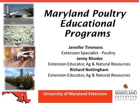 University of Maryland Extension Maryland Poultry Educational Programs Jennifer Timmons Extension Specialist - Poultry Jenny Rhodes Extension Educator,