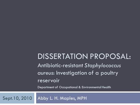 DISSERTATION PROPOSAL: Abby L. H. Maples, MPH Antibiotic-resistant Staphylococcus aureus: Investigation of a poultry reservoir Department of Occupational.