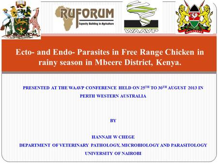 PRESENTED AT THE WAAVP CONFERENCE HELD ON 25 TH TO 30 TH AUGUST 2013 IN PERTH WESTERN AUSTRALIA BY HANNAH W CHEGE DEPARTMENT OF VETERINARY PATHOLOGY, MICROBIOLOGY.