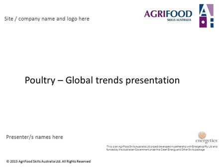 Poultry – Global trends presentation Site / company name and logo here Presenter/s names here This is an AgriFood Skills Australia Ltd project developed.