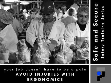 Safe and Secure Safety Training Series your job doesn’t have to be a pain AVOID INJURIES WITH ERGONOMICS.