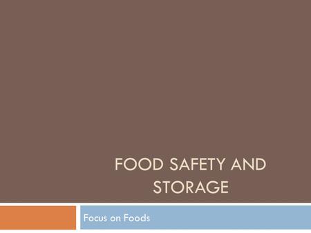 FOOD SAFETY AND STORAGE Focus on Foods. What is a Food borne illness  A Food Borne Illness is a sickness caused by eating food that contains a harmful.