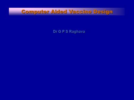 Computer Aided Vaccine Design Dr G P S Raghava. Concept of Drug and Vaccine Concept of Drug Concept of Drug –Kill invaders of foreign pathogens –Inhibit.
