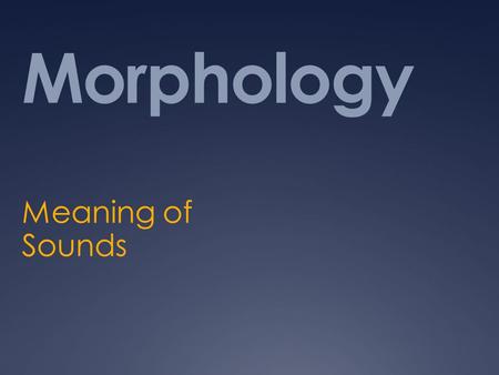 Morphology Meaning of Sounds. Linguistics Phonetics Phonology Morphology Syntax Semantics.