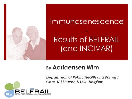 Immunosenescence - Results of BELFRAIL (and INCIVAR) By Adriaensen Wim Department of Public Health and Primary Care, KU Leuven & UCL, Belgium.