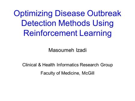 Optimizing Disease Outbreak Detection Methods Using Reinforcement Learning Masoumeh Izadi Clinical & Health Informatics Research Group Faculty of Medicine,