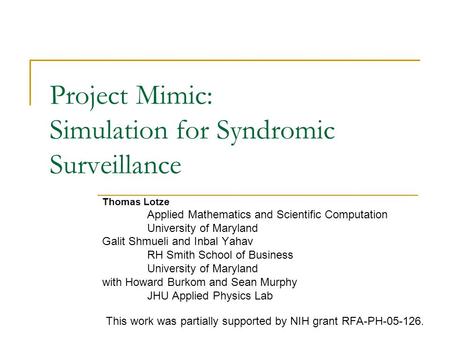 Project Mimic: Simulation for Syndromic Surveillance Thomas Lotze Applied Mathematics and Scientific Computation University of Maryland Galit Shmueli and.