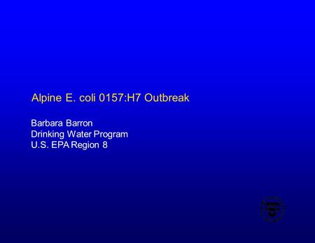 Alpine E. coli 0157:H7 Outbreak Barbara Barron Drinking Water Program U.S. EPA Region 8.