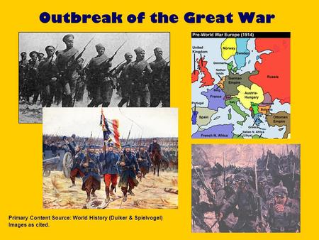 Outbreak of the Great War Primary Content Source: World History (Duiker & Spielvogel) Images as cited.