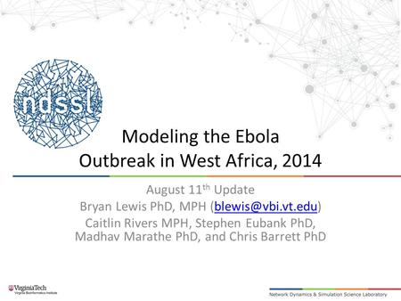 Modeling the Ebola Outbreak in West Africa, 2014 August 11 th Update Bryan Lewis PhD, MPH Caitlin Rivers MPH, Stephen.