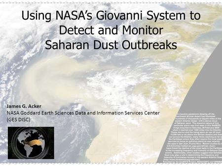 Using NASA’s Giovanni System to Detect and Monitor Saharan Dust Outbreaks James G. Acker NASA Goddard Earth Sciences Data and Information Services Center.