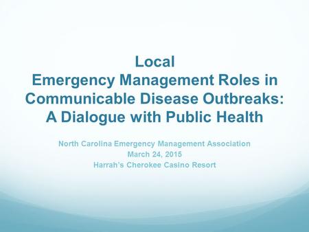 Local Emergency Management Roles in Communicable Disease Outbreaks: A Dialogue with Public Health North Carolina Emergency Management Association March.