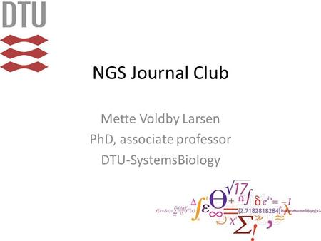 NGS Journal Club Mette Voldby Larsen PhD, associate professor DTU-SystemsBiology.