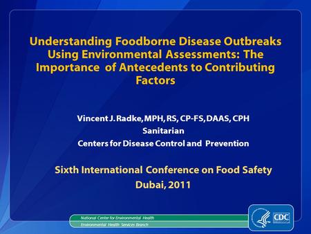 Vincent J. Radke, MPH, RS, CP-FS, DAAS, CPH Sanitarian Centers for Disease Control and Prevention Sixth International Conference on Food Safety Dubai,