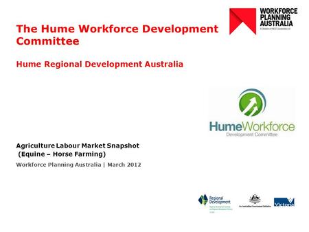 The Hume Workforce Development Committee Hume Regional Development Australia Agriculture Labour Market Snapshot (Equine – Horse Farming) Workforce Planning.
