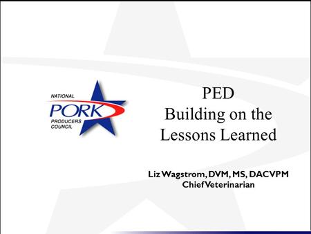 PED Building on the Lessons Learned Liz Wagstrom, DVM, MS, DACVPM Chief Veterinarian.