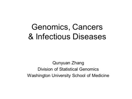 Genomics, Cancers & Infectious Diseases Qunyuan Zhang Division of Statistical Genomics Washington University School of Medicine.
