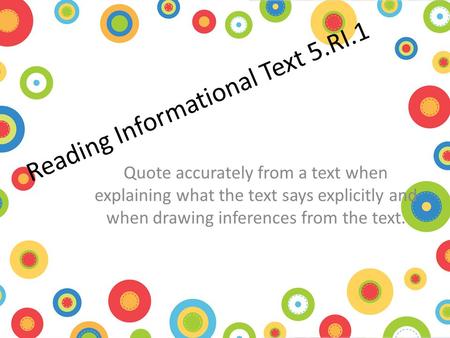 Reading Informational Text 5.RI.1 Quote accurately from a text when explaining what the text says explicitly and when drawing inferences from the text.