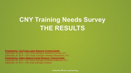 Powered by CNY Training Needs Survey THE RESULTS Presented by: The Finger Lakes Regional Training Center September 12, 2014 – CNY West Subregion Meeting.