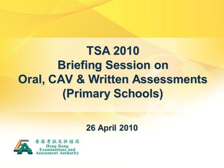 TSA 2010 Briefing Session on Oral, CAV & Written Assessments (Primary Schools) 26 April 2010.