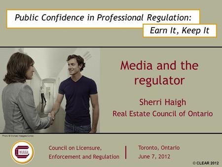 Public Confidence in Professional Regulation: Earn It, Keep It Council on Licensure, Enforcement and Regulation Toronto, Ontario June 7, 2012 Photo © Michael.