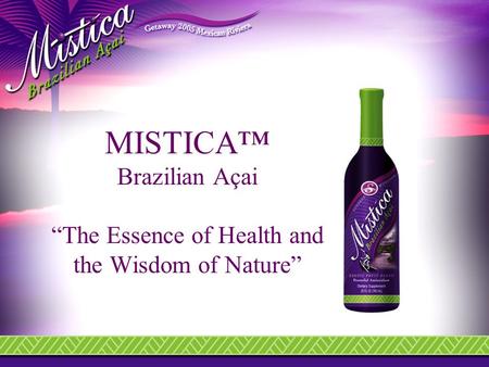 MISTICA™ Brazilian Açai “The Essence of Health and the Wisdom of Nature”