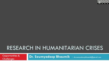 RESEARCH IN HUMANITARIAN CRISES Dr. Soumyadeep Bhaumik : Opportunities & Challenges.