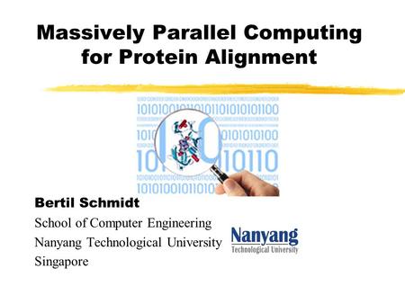 Massively Parallel Computing for Protein Alignment Bertil Schmidt School of Computer Engineering Nanyang Technological University Singapore.