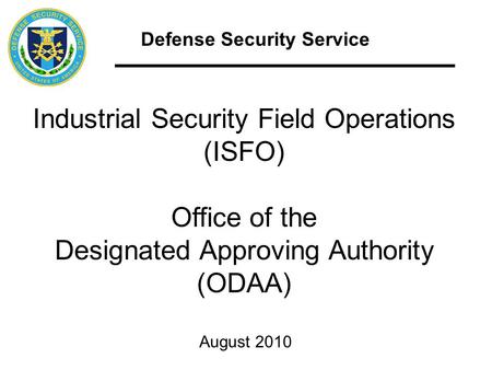 Industrial Security Field Operations (ISFO) Office of the Designated Approving Authority (ODAA) August 2010.