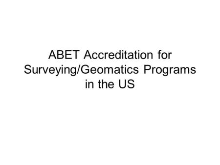 ABET Accreditation for Surveying/Geomatics Programs in the US.