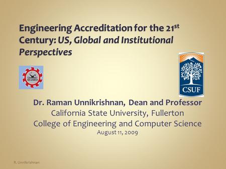 Dr. Raman Unnikrishnan, Dean and Professor California State University, Fullerton College of Engineering and Computer Science August 11, 2009 R. Unnikrishnan.