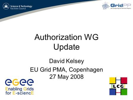 Authorization WG Update David Kelsey EU Grid PMA, Copenhagen 27 May 2008.