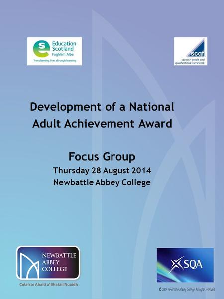 Development of a National Adult Achievement Award Focus Group Thursday 28 August 2014 Newbattle Abbey College.