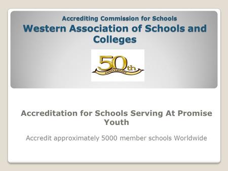 Accrediting Commission for Schools Western Association of Schools and Colleges Accrediting Commission for Schools Western Association of Schools and Colleges.