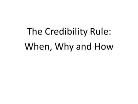 The Credibility Rule: When, Why and How. Definitions Credibility of a witness means the credibility of any part or all of the evidence of the witness,