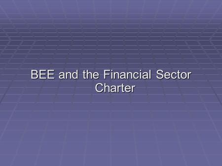 BEE and the Financial Sector Charter. Introduction  In August 2002, at the NEDLAC Financial Sector Summit, the financial sector committed itself to the.