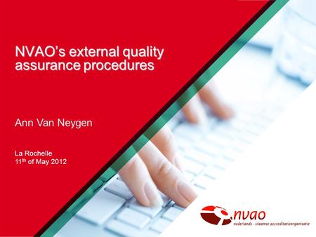 NVAO’s external quality assurance procedures Ann Van Neygen La Rochelle 11 th of May 2012.