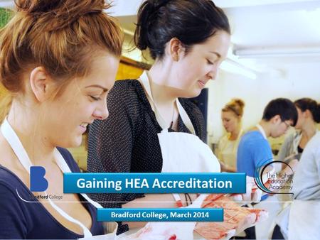 Gaining HEA Accreditation Bradford College, March 2014.