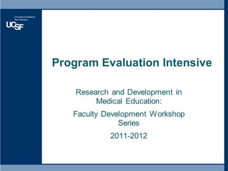 Program Evaluation Intensive Research and Development in Medical Education: Faculty Development Workshop Series 2011-2012.