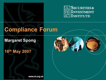Www.sii.org.uk Compliance Forum Margaret Spong 16 th May 2007.