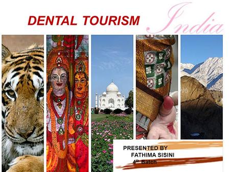 DENTAL TOURISM PRESENTED BY FATHIMA SISINI 4 th Batch.