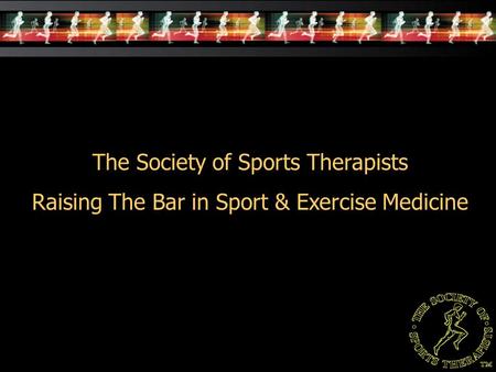 The Society of Sports Therapists Raising The Bar in Sport & Exercise Medicine.