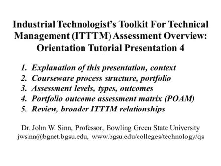 Industrial Technologist’s Toolkit For Technical Management (ITTTM) Assessment Overview: Orientation Tutorial Presentation 4 1. Explanation of this presentation,