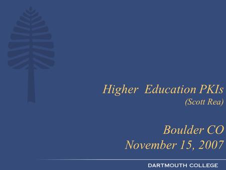 Higher Education PKIs (Scott Rea) Boulder CO November 15, 2007.