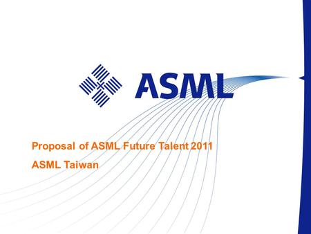 Proposal of ASML Future Talent 2011 ASML Taiwan. Contents 1.What is ASML Future Talent (AFT)? 2.Mission Statement 3.Objectives 4.Target Base 5.Benefits.