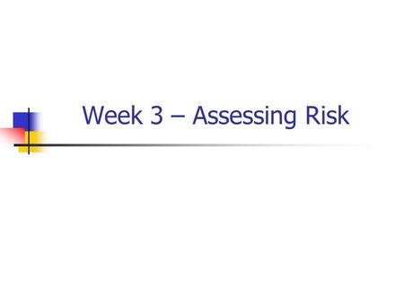 Week 3 – Assessing Risk. Risk Analysis Process Technical & systematic process Examine events Focus on causes, not symptoms Determine interrelationships.